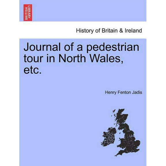 Journal of a Pedestrian Tour in North Wales, Etc. (Paperback)