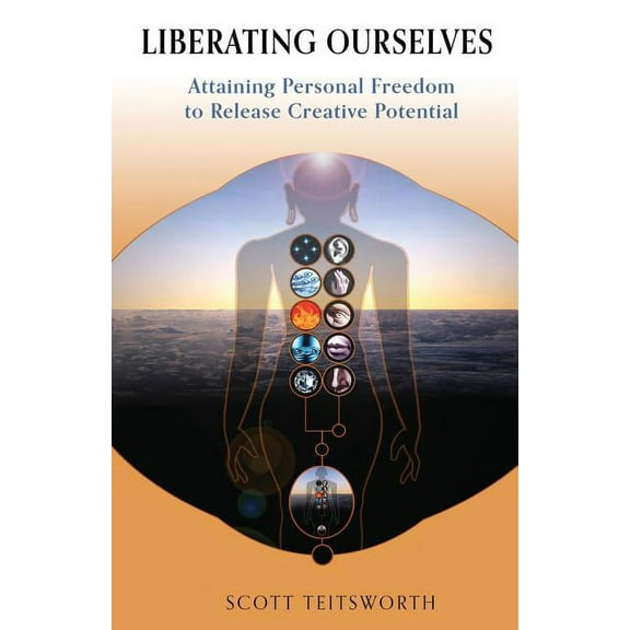 Liberating Ourselves: Attaining Personal Freedom to Release Creative Potential, (Paperback)