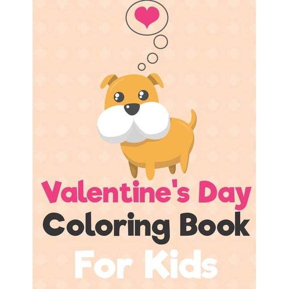 Valentine's Day Coloring Book for Kids: A Fun Valentine's Day Animals Coloring Book, Heart Lover And More Cute Animal (DOG Cover) (Paperback)