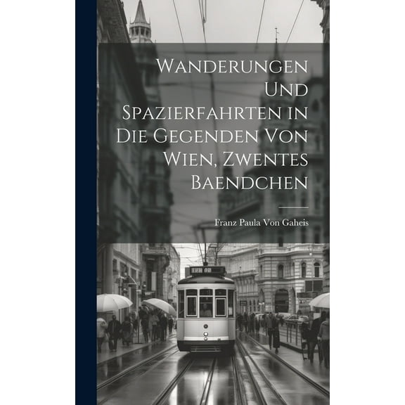 Wanderungen Und Spazierfahrten in Die Gegenden Von Wien, Zwentes Baendchen (Hardcover)