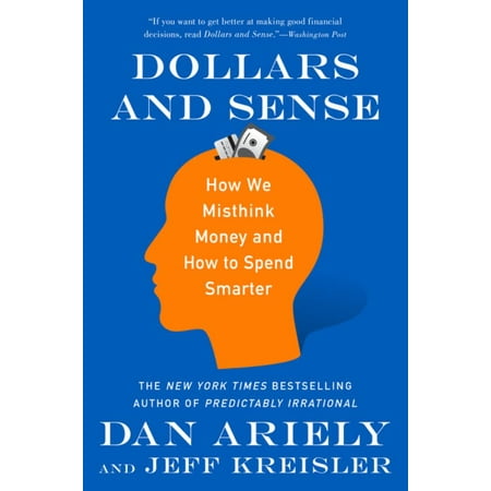 Dollars and Sense : How We Misthink Money and How to Spend (Best Way To Spend 200 Dollars)