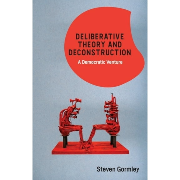 Deliberative Theory and Deconstruction: A Democratic Venture, (Hardcover)