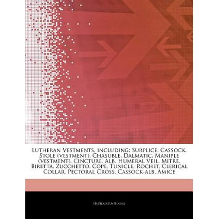 Articles on Lutheran Vestments, Including: Surplice, Cassock, Stole (Vestment), Chasuble, Dalmatic, Maniple (Vestment), Cincture, Alb, Humeral Veil, M