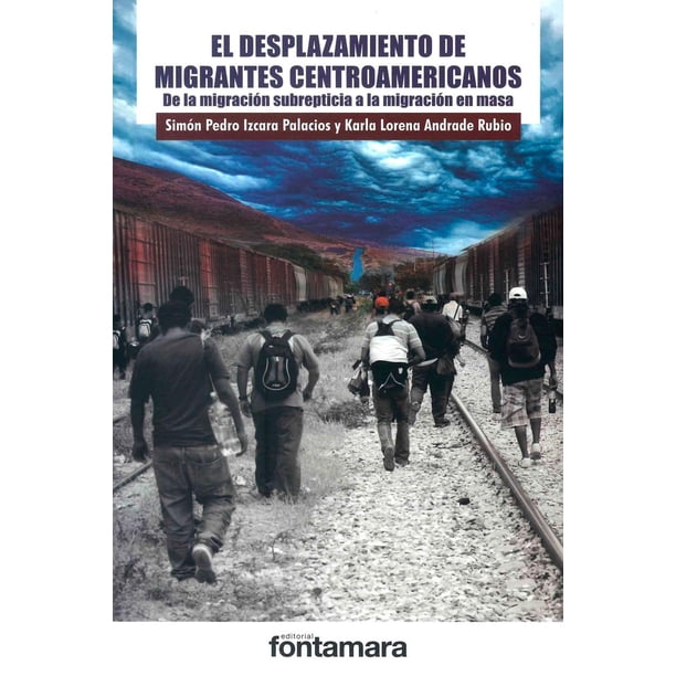 Libro El Desplazamiento De Migrantes Centroamericanos: De La Migracion Subrepticia A La Migracion En Masa Tapa Blanda, Autor Simon Pedro Izcara Palacios, Editorial Fontamara