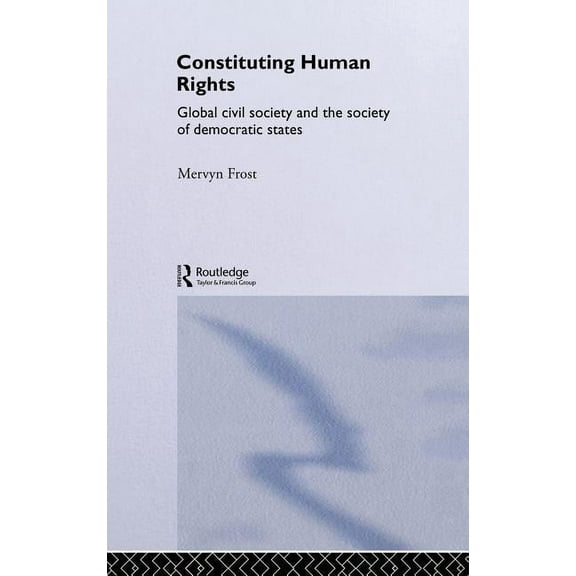 Routledge Advances in International Rela Constituting Human Rights: Global Civil Society and the Society of Democratic States, Book 17, (Hardcover)