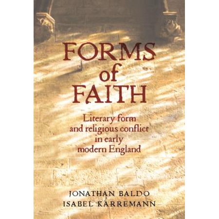 Forms Of Faith Literary Form And Religious Conflict In Early Modern England - 