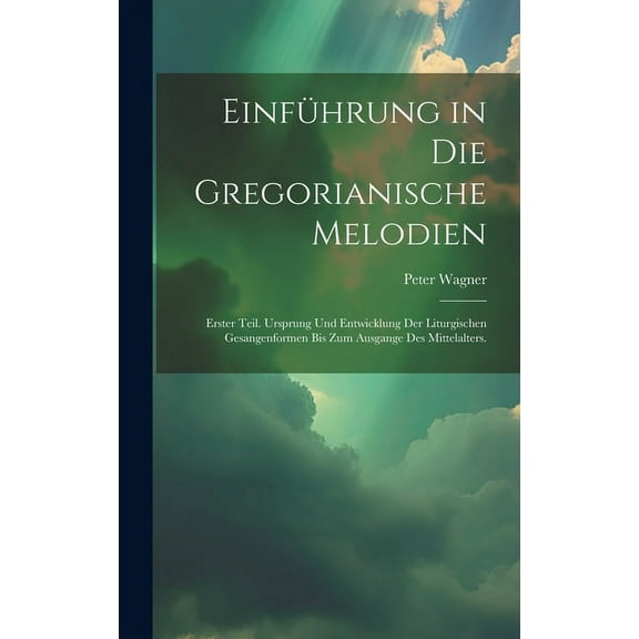 Einführung in die gregorianische Melodien : Erster Teil. Ursprung und Entwicklung der liturgischen Gesangenformen bis zum Ausgange des Mittelalters. (Hardcover)