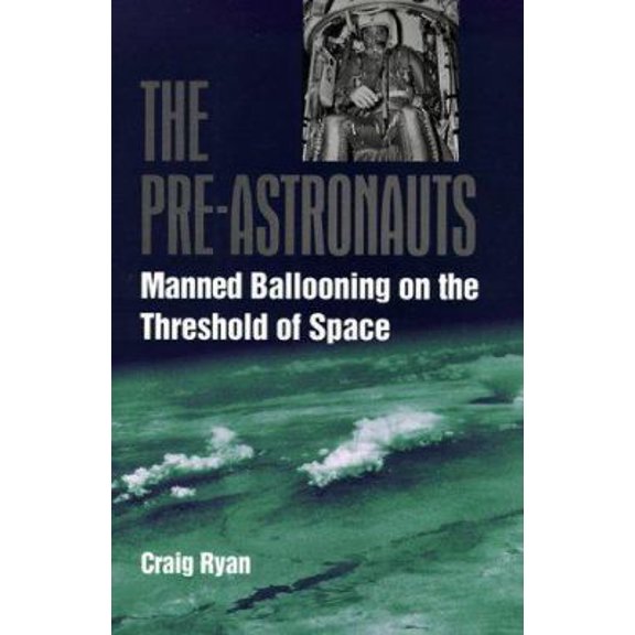 Pre-Owned The Pre-Astronauts: Manned Ballooning on the Threshold of Space (Hardcover) 1557507325 9781557507327