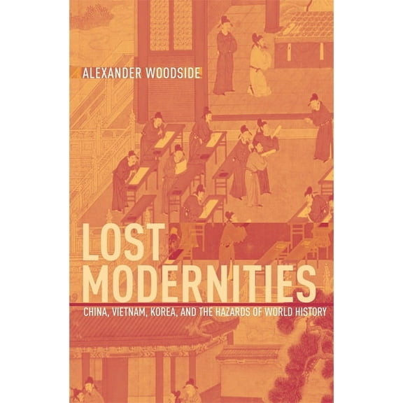 Edwin O. Reischauer Lectures: Lost Modernities: China, Vietnam, Korea, and the Hazards of World History (Hardcover)