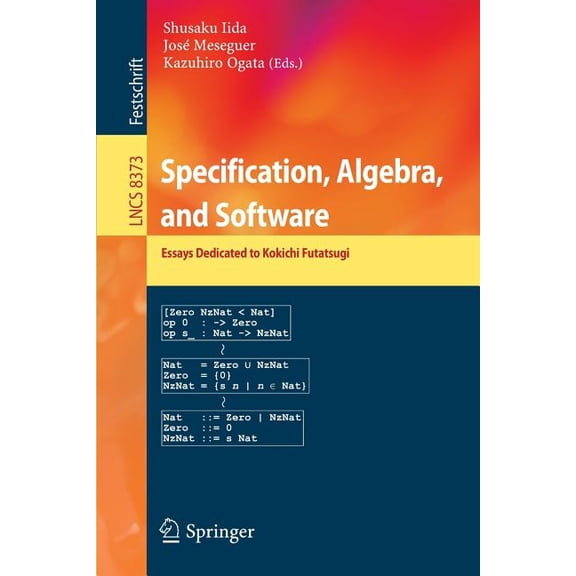 Specification, Algebra, and Software: Essays Dedicated to Kokichi Futatsugi, (Paperback)