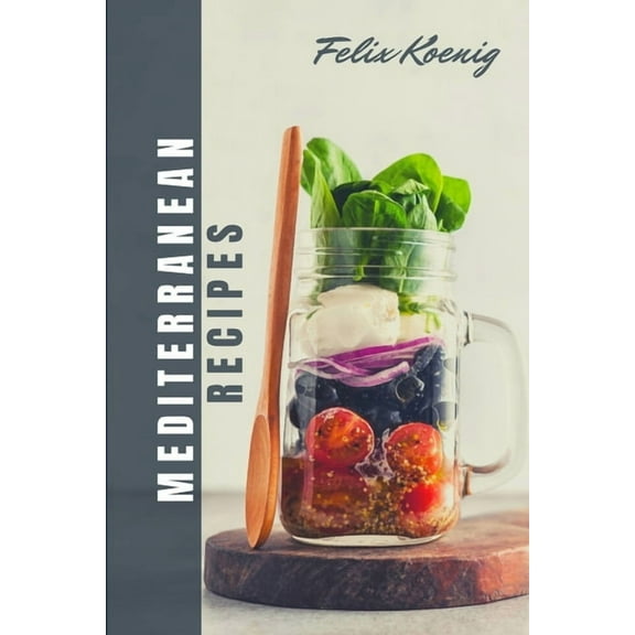 Meditteranien Cookbook: Quick and Easy Mouth-Watering Recipes To build healthy habits - Change your Eating Lifestyle wit, (Paperback)