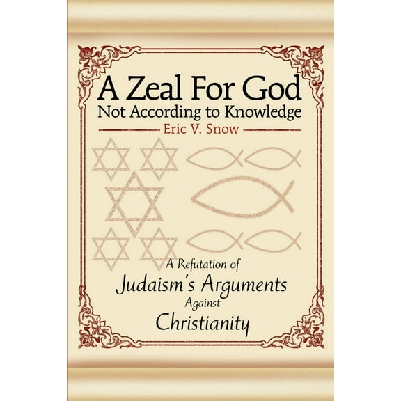 A Zeal For God Not According to Knowledge: A Refutation of Judaism's Arguments Against Christianity, (Paperback)