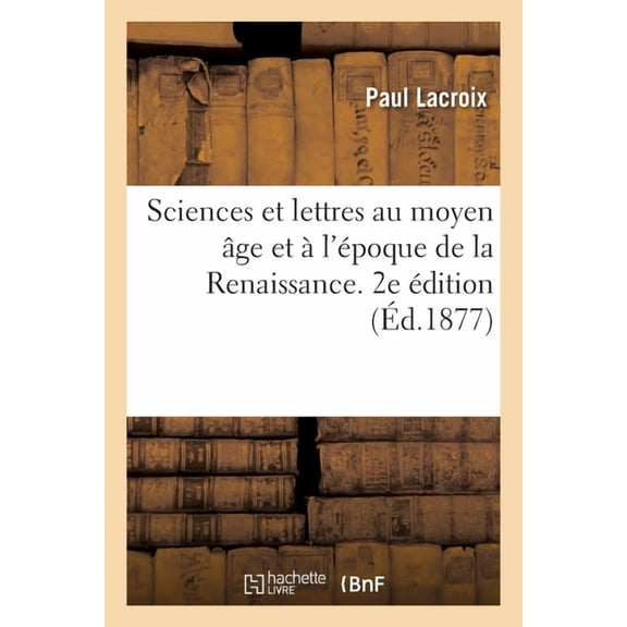 Sciences Et Lettres Au Moyen Âge Et À l'Époque de la Renaissance. 2e Édition (Paperback)