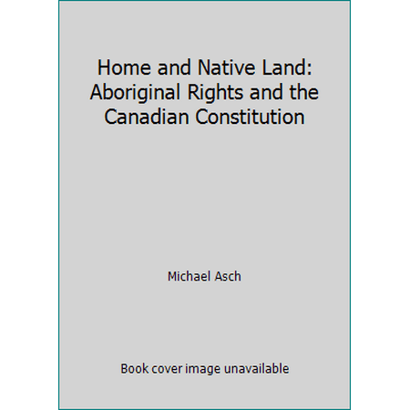 Home and Native Land : Aboriginal Rights and the Canadian Constitution, Used [Paperback]