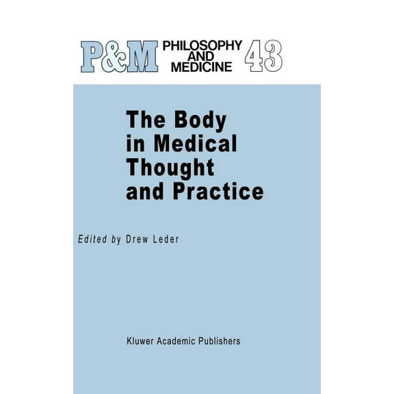 Philosophy and Medicine The Body in Medical Thought and Practice, Book 43, (Hardcover)