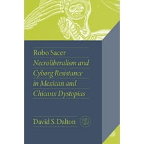 Critical Mexican Studies Robo Sacer: Necroliberalism and Cyborg Resistance in Mexican and Chicanx Dystopias, (Paperback)