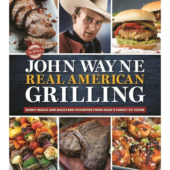 Pre-Owned The Official John Wayne Real American Grilling: Manly Meals and Backyard Favorites from Duke's Family to Yours (Hardcover) 1948174898 9781948174893