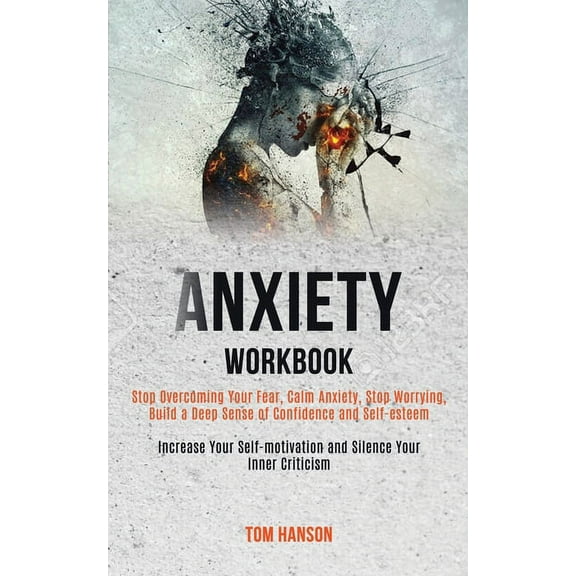 Anxiety Workbook: Stop Overcoming Your Fear, Calm Anxiety, Stop Worrying, Build a Deep Sense of Confidence and Self-este, (Paperback)
