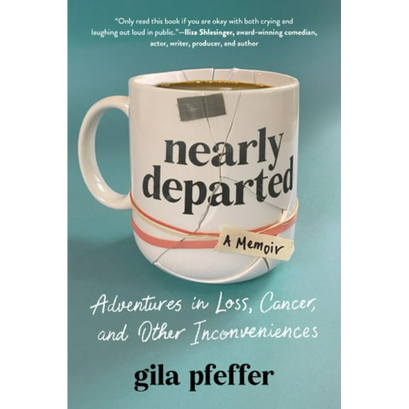 Nearly Departed: Adventures in Loss, Cancer, and Other Inconveniences, (Hardcover)