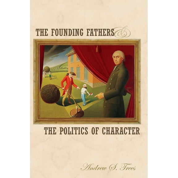 The Founding Fathers and the Politics of Character, (Paperback)
