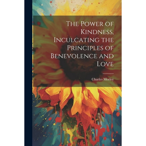 The Power of Kindness, Inculcating the Principles of Benevolence and Love (Paperback)