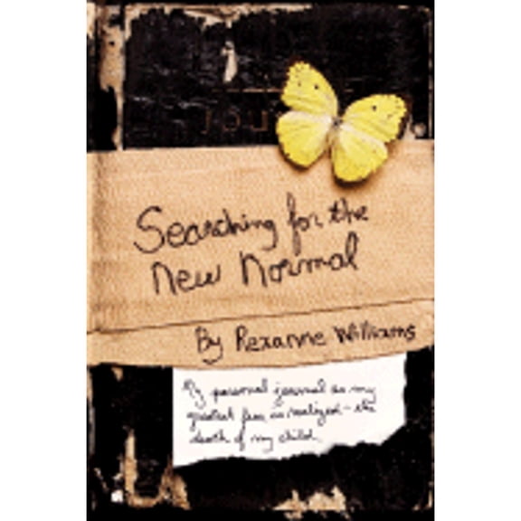 Searching for the New Normal: My Personal Journal as My Greatest Fear Is Realized--The Death of My Child. (Hardcover)