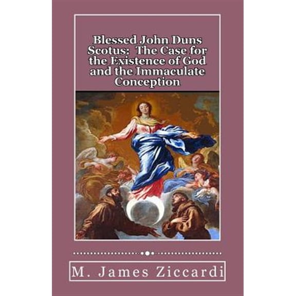 Pre-Owned Blessed John Duns Scotus : The Case for the Existence of God and the Immaculate Conception