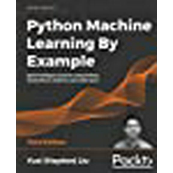 Python Machine Learning by Example - Third Edition: Build intelligent systems using Python, TensorFlow 2, PyTorch, and scikit-learn (Paperback)