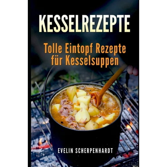 Kesselrezepte - tolle Eintopf Rezepte für Kesselsuppen (Paperback)
