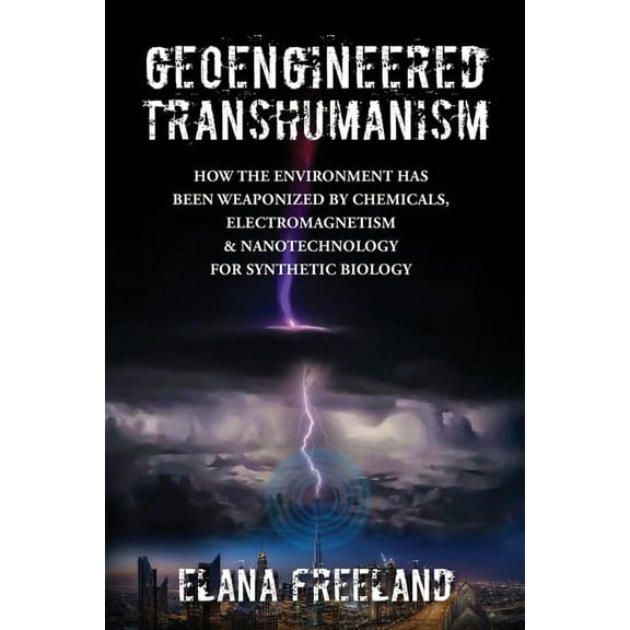 Geoengineered Transhumanism: How the Environment Has Been Weaponized by Chemicals, Electromagnetics, & Nanotechnology fo, (Paperback)