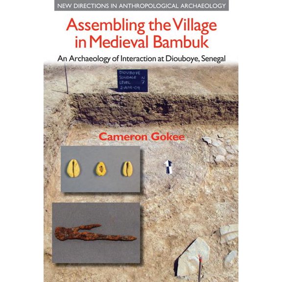 New Directions in Anthropological Archae Assembling the Village in Medieval Bambuk: An Archaeology of Interaction at Diouboye, Senegal, (Hardcover)