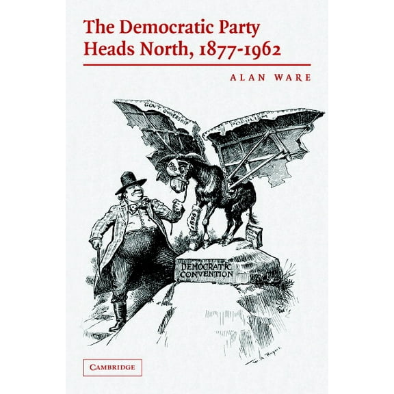 The Democratic Party Heads North, 1877-1962, (Paperback)