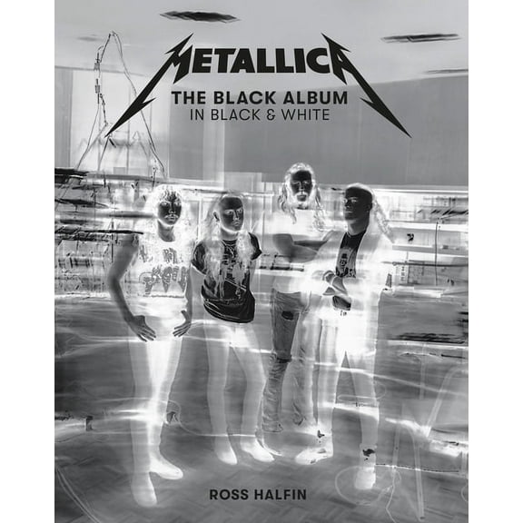 Metallica: The Black Album in Black & White: Photographs by Ross Halfin, (Hardcover)