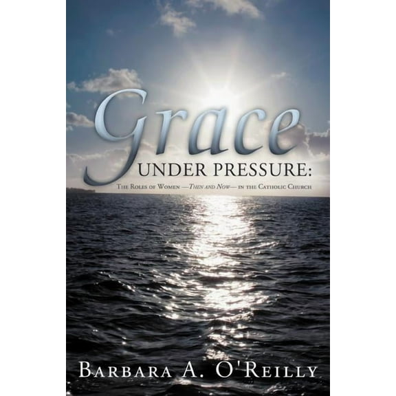 Grace Under Pressure: The Roles of Women-Then and Now-In The Catholic Church