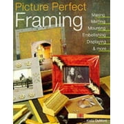 Picture Perfect Framing: Making, Matting, Mounting, Embellishing, Displaying and More [Paperback - Used]