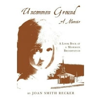 Uncommon Ground: A Memoir: A Look Back at a Mormon Briarpatch (Paperback)