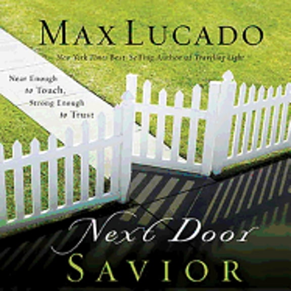 Pre-Owned Next Door Savior: Near Enough to Touch, Strong Enough to Trust (Audiobook) by Max Lucado, Thomas Nelson Publishers