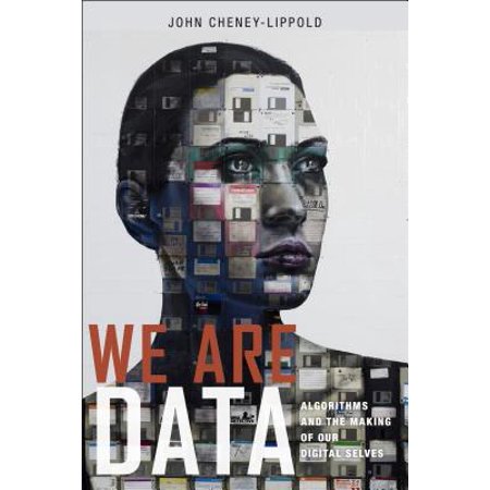 We Are Data : Algorithms and the Making of Our Digital