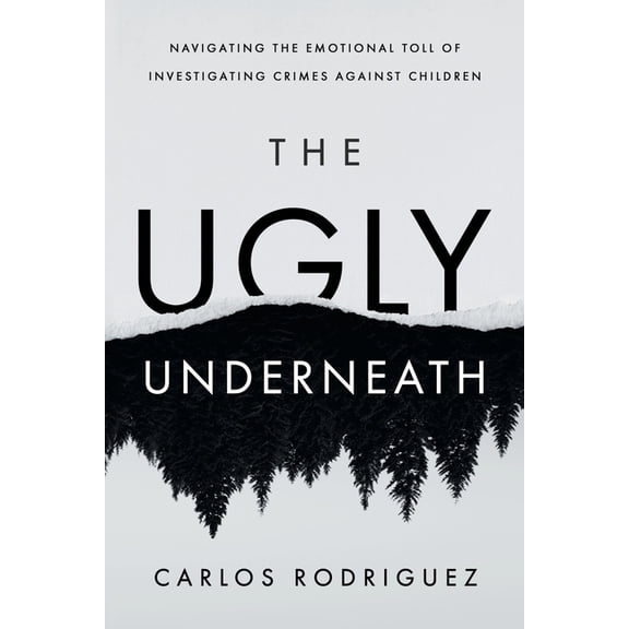 The Ugly Underneath: Navigating the Emotional Toll of Investigating Crimes Against Children, (Paperback)