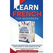 Learning French: Learn French for Beginners: Over 300 Conversational Dialogues and Daily Used Phrases to Learn French in no Time. Grow Your Vocabulary with French Short Stories & Language Learning Les