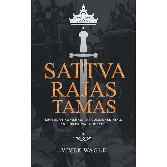 Sattva Rajas Tamas: Legend of Kanishka, the commoner-king and his crusade of faith, (Paperback)