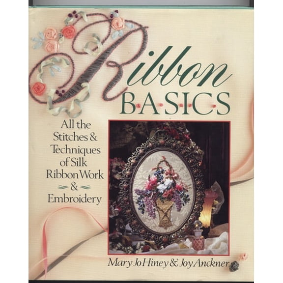 Pre-Owned Ribbon Basics: All the Stitches & Techniques of Silk Ribbon Work & Embroidery (Hardcover) 0806912944 9780806912943