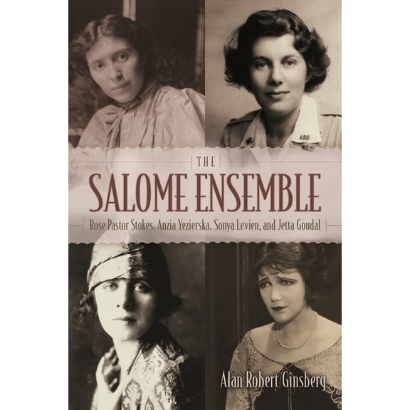 New York State Salome Ensemble: Rose Pastor Stokes, Anzia Yezierska, Sonya Levien, and Jetta Goudal, (Hardcover)
