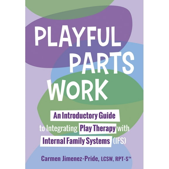 Playful Parts Work: An Introductory Guide to Integrating Play Therapy with Internal Family Systems (Ifs), (Paperback)
