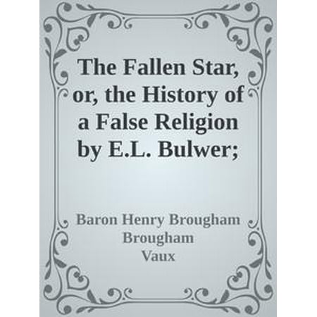 The Fallen Star, or, the History of a False Religion by E.L. Bulwer; And, A Dissertation on the Origin of Evil by Lord Brougham - (Lords Of The Fallen Best Class)