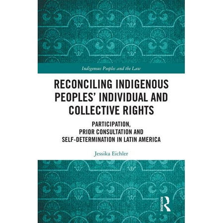 Indigenous Peoples and the Law: Reconciling Indigenous Peoples' Individual and Collective Rights : Participation, Prior Consultation and Self-Determination in Latin America (Hardcover)