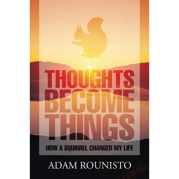 Thoughts Become Things: How a Squirrel Changed My Life (Paperback)