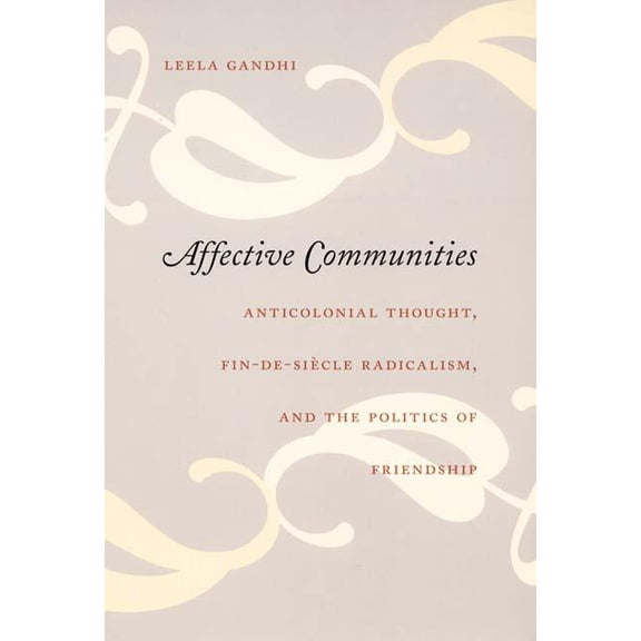 Politics, History, and Culture Affective Communities: Anticolonial Thought, Fin-De-Siecle Radicalism, and the Politics of Friendship, (Paperback)