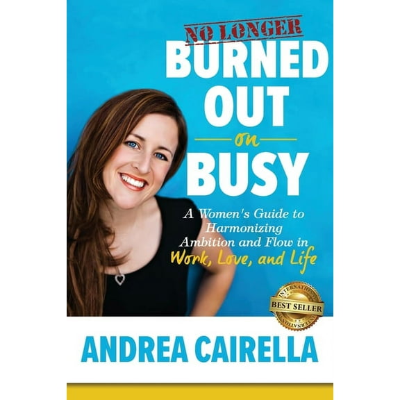 No Longer Burned Out On Busy: A Women's Guide to Harmonize Ambition and Flow in Work, Love, and Life, (Paperback)