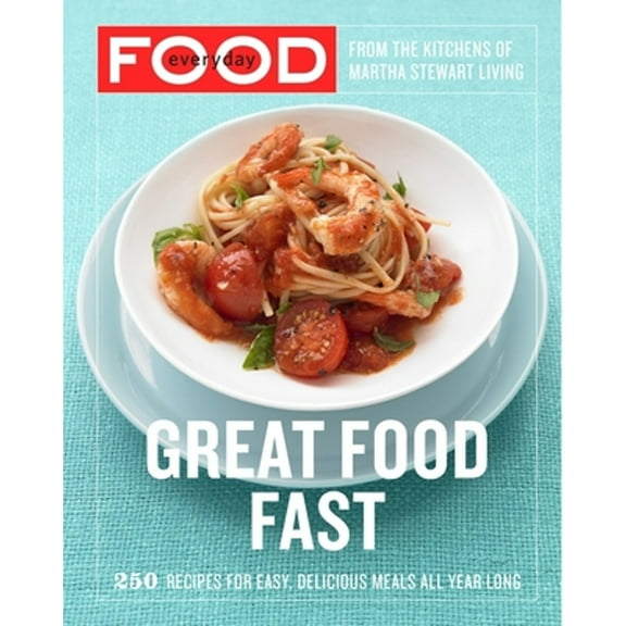 Pre-Owned Everyday Food: Great Food Fast: 250 Recipes for Easy, Delicious Meals All Year Long: A (Paperback 9780307354167) by Martha Stewart Living Magazine